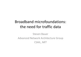 Broadband microfoundations:  the need for traffic data  the need for traffic data  Steven Bauer