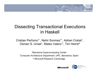 Dissecting Transactional Executions  in Haskell Cristian Perfumo +* , Nehir Sonmez +* , Adrian