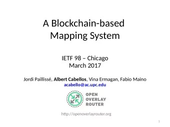 A Blockchain-based  Mapping System  IETF 98  Chicago  March 2017 Jordi Pailliss, Albert