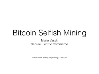 Bitcoin Selfish Mining  Marie Vasek  Secure Electric Commerce  (some slides heavily inspired by Dr.