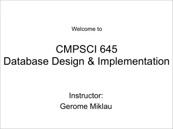 CMPSCI 645  Database Design &amp; Implementation  Instructor:  Gerome Miklau  Overview of Databases