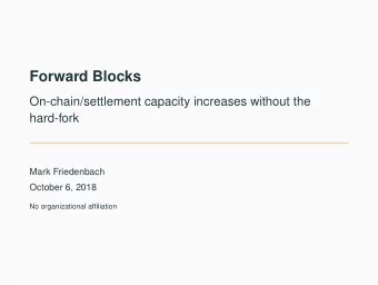 Forward Blocks  On-chain/settlement capacity increases without the  hard-fork  Mark Friedenbach