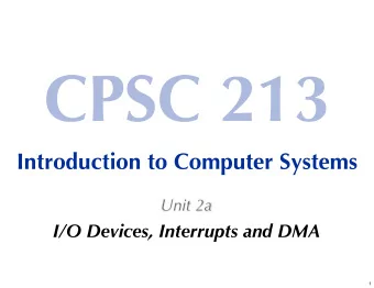 CPSC 213  Introduction to Computer Systems  Unit 2a  I/O Devices, Interrupts and DMA  1  Reading