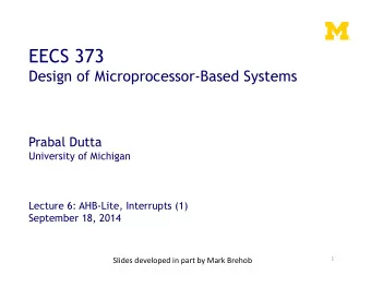 EECS 373  Design of Microprocessor-Based Systems Prabal Dutta  University of Michigan  Lecture 6: