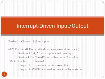 Interrupt-Driven Input/Output  Textbook:  Chapter 11 (Interrupts)  ARM Cortex-M4 User Guide