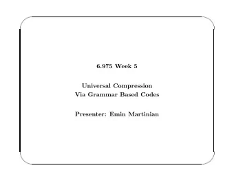 6.975 Week 5  Universal Compression  Via Grammar Based Codes  Presenter: Emin Martinian  Grammar