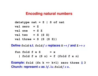 Encoding natural numbers  datatype nat = Z | S of nat  val zero  = Z  val one  = S Z  val two  = S