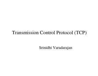 Transmission Control Protocol (TCP)  Srinidhi Varadarajan  TCP: Transmission Control Protocol z TCP