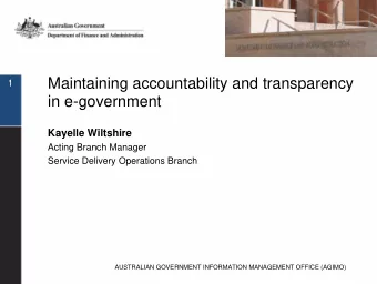 Maintaining accountability and transparency  1  in e-government  Kayelle Wiltshire  Acting Branch