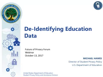 De-Identifying Education  Data  Future of Privacy Forum  Webinar  October 13, 2017  MICHAEL HAWES