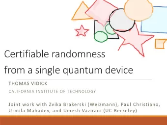 from a single quantum device  THOMAS VIDICK  CALIFORNIA INSTITUTE OF TECHNOLOGY  Joint work with
