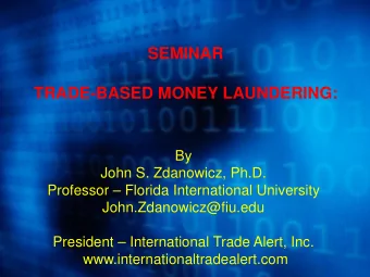 SEMINAR  TRADE-BASED MONEY LAUNDERING:  By  John S. Zdanowicz, Ph.D.  Professor  Florida