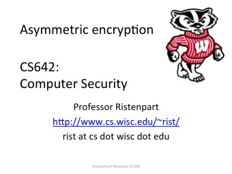 Asymmetric  encrypCon    CS642:      Computer  Security    Professor
