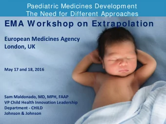 EMA W orkshop on Extrapolation  European Medicines Agency  London, UK  May 17 and 18, 2016  Sam