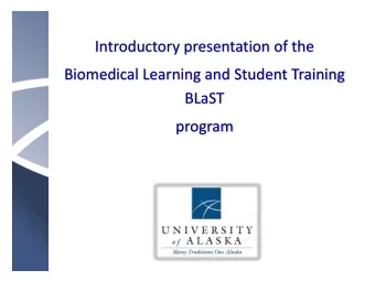 Introductory presentation of the  Biomedical Learning and Student Training  BLaST  program  What is