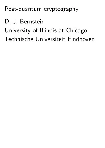 Post-quantum cryptography  D. J. Bernstein  University of Illinois at Chicago,  Technische
