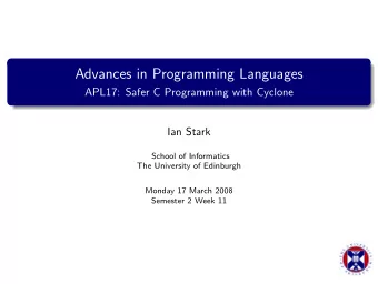 Advances in Programming Languages  APL17: Safer C Programming with Cyclone  Ian Stark  School of