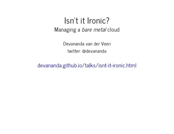 Isn't it Ironic? Managing a bare metal cloud  Devananda van der Veen  twitter: @devananda