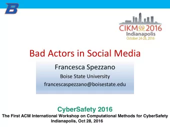 Bad Actors in Social Media  Francesca Spezzano  Boise State University