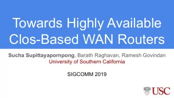 Towards Highly Available  Clos-Based WAN Routers Sucha Supittayapornpong , Barath Raghavan, Ramesh