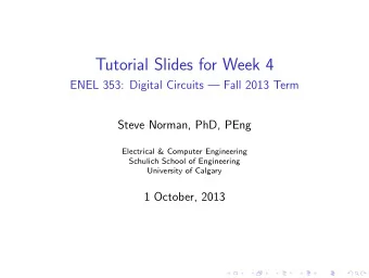 Tutorial Slides for Week 4  ENEL 353: Digital Circuits  Fall 2013 Term  Steve Norman, PhD, PEng