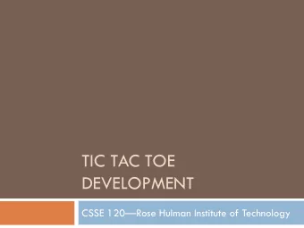 TIC TAC TOE  DEVELOPMENT CSSE 120  Rose Hulman Institute of Technology  TicTacToe  How many