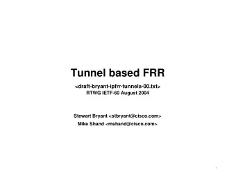 Tunnel based FRR  &lt;draft-bryant-ipfrr-tunnels-00.txt&gt;  RTWG IETF-60 August 2004  Stewart