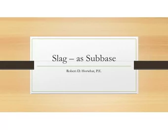 Slag  as Subbase  Robert D. Horwhat, P.E.  What is slag  Slag is a by product of