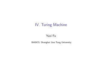 IV. Turing Machine  Yuxi Fu  BASICS, Shanghai Jiao Tong University  Alan Turing Alan Turing