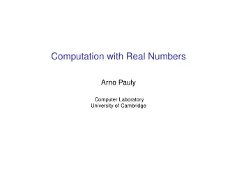Computation with Real Numbers  Arno Pauly  Computer Laboratory  University of Cambridge Computing