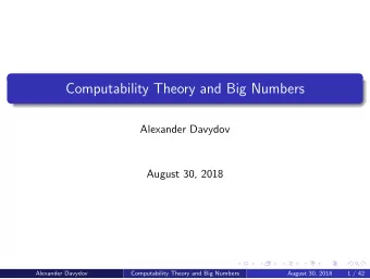 Computability Theory and Big Numbers  Alexander Davydov  August 30, 2018  Alexander Davydov