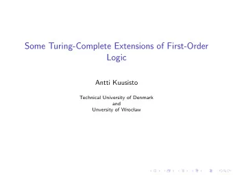 Some Turing-Complete Extensions of First-Order  Logic  Antti Kuusisto  Technical University of