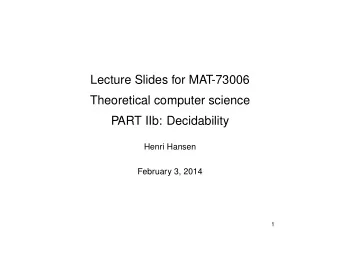 Lecture Slides for MAT-73006  Theoretical computer science  PART IIb: Decidability  Henri Hansen