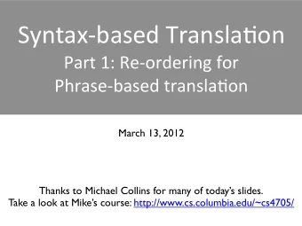 Syntax-based  Transla0on  Part  1:  Re-ordering  for  Phrase-based