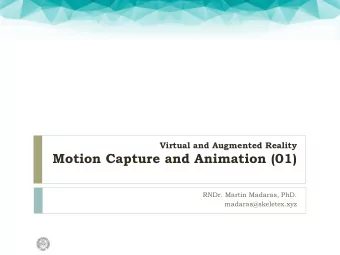 Motion Capture and Animation (01)  RNDr. Martin Madaras, PhD.  madaras@skeletex.xyz  Outline