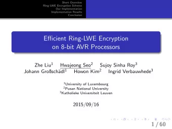 Efficient Ring-LWE Encryption  on 8-bit AVR Processors  . Zhe Liu 1 Hwajeong Seo 2 Sujoy Sinha Roy