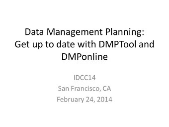 Data Management Planning:  Get up to date with DMPTool and  DMPonline  IDCC14  San Francisco, CA