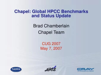 Chapel: Global HPCC Benchmarks  and Status Update  Brad Chamberlain  Chapel Team  CUG 2007  May 7,