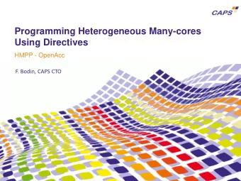Programming Heterogeneous Many-cores  Using Directives  HMPP - OpenAcc  F. Bodin, CAPS CTO