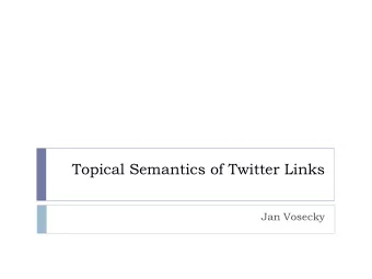 Topical Semantics of Twitter Links  Jan Vosecky  About the paper  T  opical Semantics of T