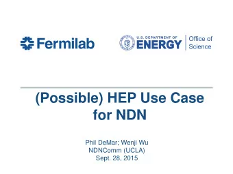(Possible) HEP Use Case  for NDN  Phil DeMar; Wenji Wu  NDNComm (UCLA)  Sept. 28, 2015  Outline