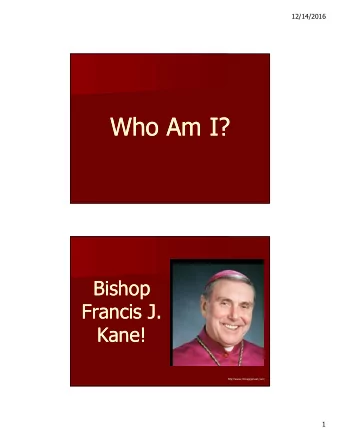 Who Am I?  Who Am I?  Bishop  Bishop  Francis J.  Francis J.  Kane!  Kane!