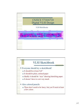 VLSI Sketchbook w Everyone should try a sketchbook! n It should be at least 5x8 n It