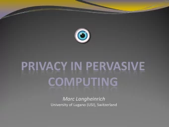PRIVACY IN PERVASIVE  COMPUTING Marc Langheinrich University of Lugano (USI), Switzerland