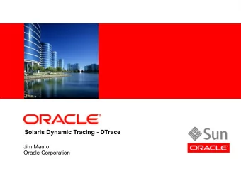 Solaris Dynamic Tracing - DTrace  Jim Mauro  Oracle Corporation  Acknowledgements    Some of