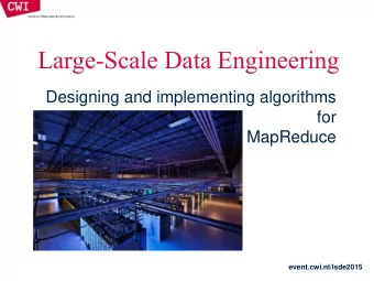 Large-Scale Data Engineering  Designing and implementing algorithms  for  MapReduce