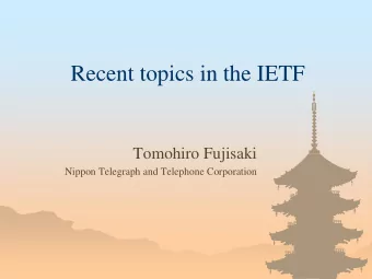 Recent topics in the IETF  Tomohiro Fujisaki  Nippon Telegraph and Telephone Corporation  Contents