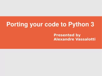 Porting your code to Python 3  Presented by  Alexandre Vassalotti  Overview  Introduction