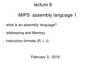lecture 8  MIPS  assembly language 1  -  what is an assembly language?  -  addressing and Memory  -