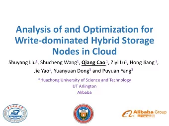 Write-dominated Hybrid Storage  Nodes in Cloud Shuyang Liu 1 , Shucheng Wang 1 , Qiang Cao 1 , Ziyi